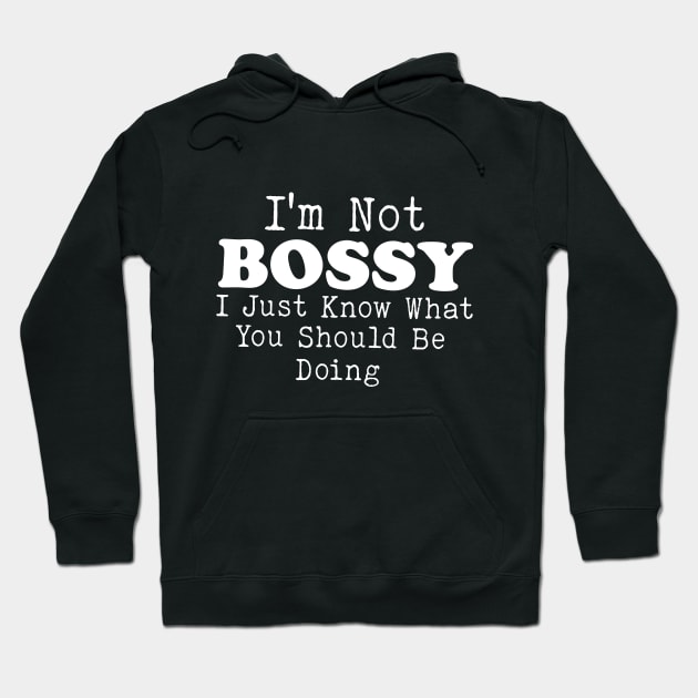 I Am Not Bossy I Just Know What You Should Be Doing Hoodie by Bourdia Mohemad